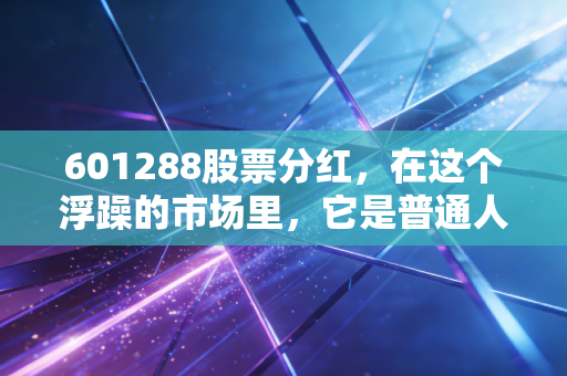 601288股票分红，在这个浮躁的市场里，它是普通人最后的避风港吗？