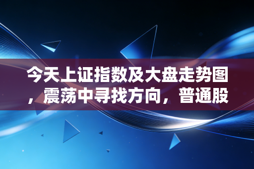 今天上证指数及大盘走势图，震荡中寻找方向，普通股民该如何守住钱袋子？