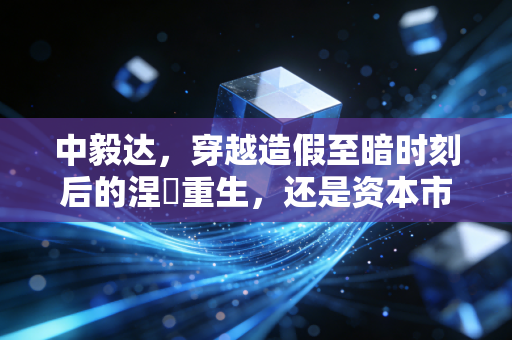 中毅达，穿越造假至暗时刻后的涅槃重生，还是资本市场的又一次击鼓传花？