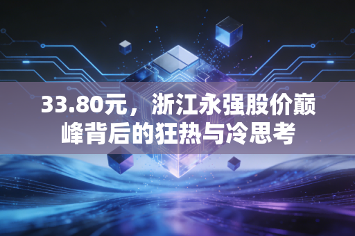 33.80元，浙江永强股价巅峰背后的狂热与冷思考