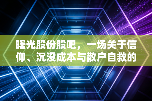 曙光股份股吧,一场关于信仰、沉没成本与散户自救的渡劫实录