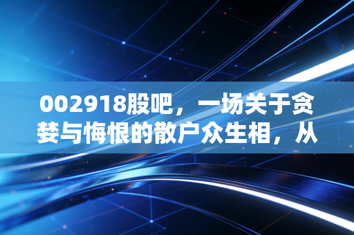 002918股吧，一场关于贪婪与悔恨的散户众生相，从昔日明星到退市深渊的启示录
