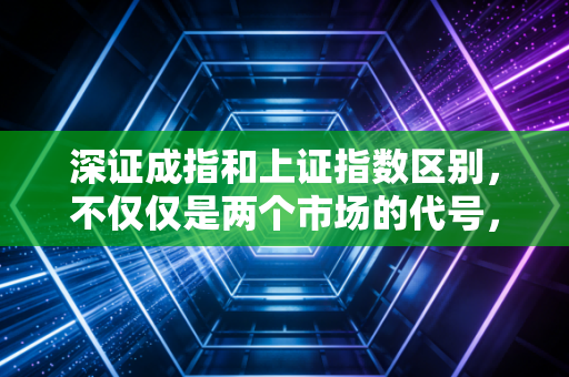 深证成指和上证指数区别,不仅仅是两个市场的代号,更是中国经济转型的缩影