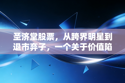 圣济堂股票，从跨界明星到退市弃子，一个关于价值陷阱与人性贪婪的深度复盘