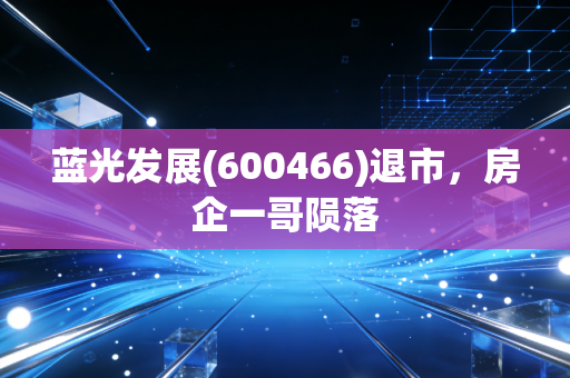 蓝光发展(600466)退市,房企一哥陨落