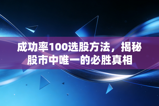 成功率100选股方法，揭秘股市中唯一的必胜真相