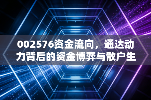 002576资金流向，通达动力背后的资金博弈与散户生存指南