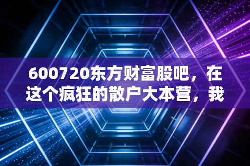 600720东方财富股吧，在这个疯狂的散户大本营，我们到底在博弈什么？