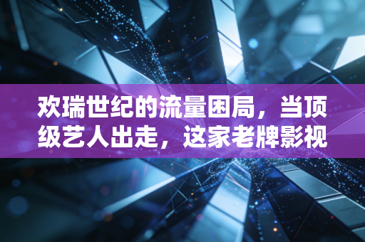 欢瑞世纪的流量困局，当顶级艺人出走，这家老牌影视公司还能靠什么续命？