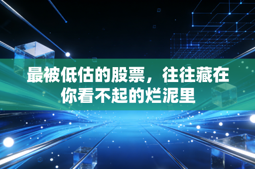 最被低估的股票，往往藏在你看不起的烂泥里