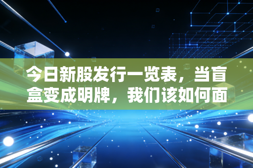 今日新股发行一览表，当盲盒变成明牌，我们该如何面对这只半导体巨兽？