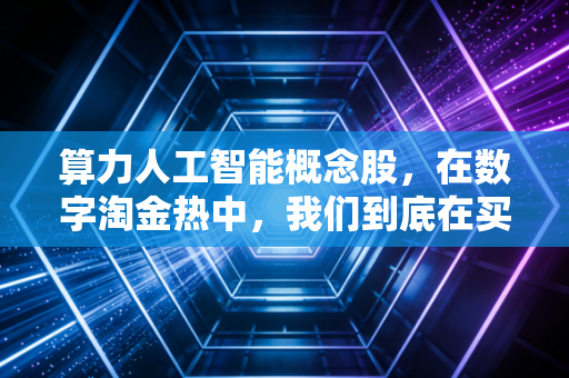 算力人工智能概念股，在数字淘金热中，我们到底在买什么？