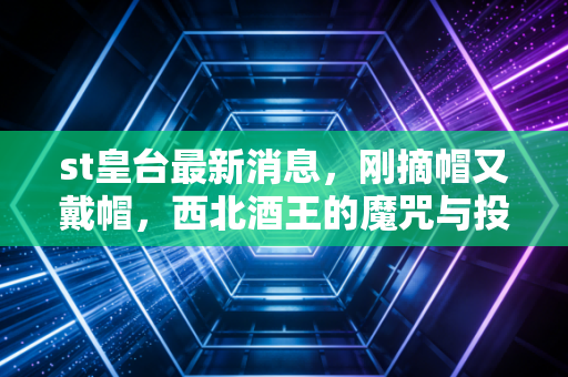 st皇台最新消息，刚摘帽又戴帽，西北酒王的魔咒与投资者的博弈