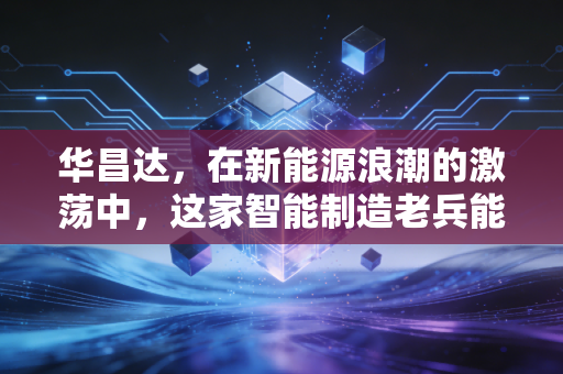 华昌达，在新能源浪潮的激荡中，这家智能制造老兵能否迎来真正的重生？
