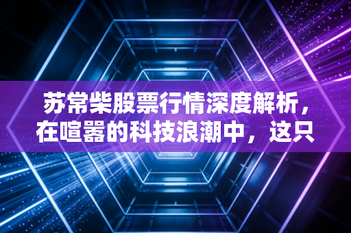 苏常柴股票行情深度解析，在喧嚣的科技浪潮中，这只老牌柴油机还能跑多远？