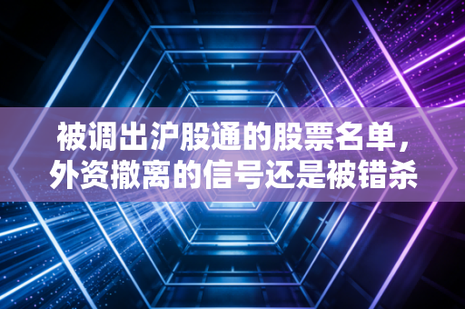 被调出沪股通的股票名单，外资撤离的信号还是被错杀的黄金坑？