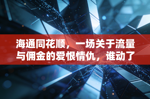海通同花顺,一场关于流量与佣金的爱恨情仇,谁动了谁的奶酪?