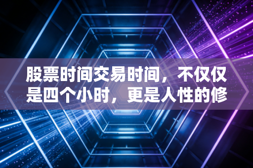 股票时间交易时间，不仅仅是四个小时，更是人性的修罗场