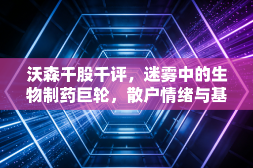 沃森千股千评,迷雾中的生物制药巨轮,散户情绪与基本面的深度博弈
