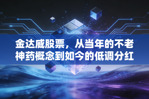 金达威股票，从当年的不老神药概念到如今的低调分红，这笔投资账该怎么算？