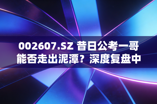 002607.SZ 昔日公考一哥能否走出泥潭？深度复盘中公教育的至暗时刻与微光希望