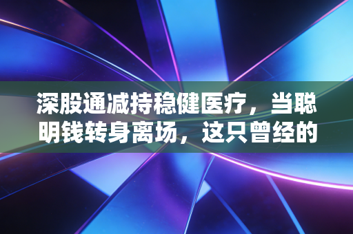 深股通减持稳健医疗,当聪明钱转身离场,这只曾经的口罩大王还值得守候吗?