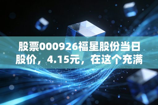 股票000926福星股份当日股价，4.15元，在这个充满不确定性的楼市，它手里到底握着什么底牌？