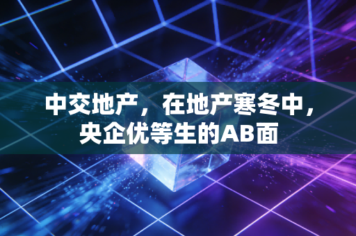 中交地产，在地产寒冬中，央企优等生的AB面