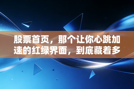 股票首页，那个让你心跳加速的红绿界面，到底藏着多少财富密码与人性陷阱？