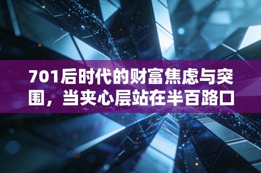 701后时代的财富焦虑与突围，当夹心层站在半百路口，钱还能往哪放？
