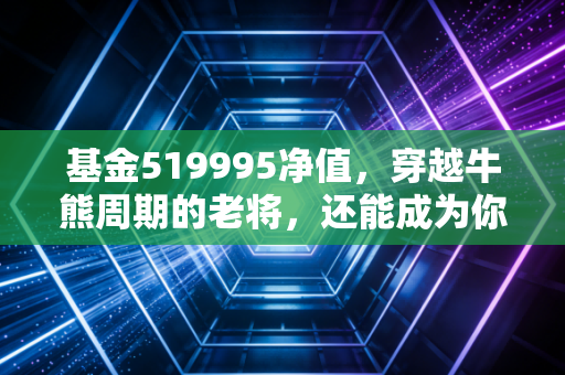 基金519995净值，穿越牛熊周期的老将，还能成为你钱包里的压舱石吗？