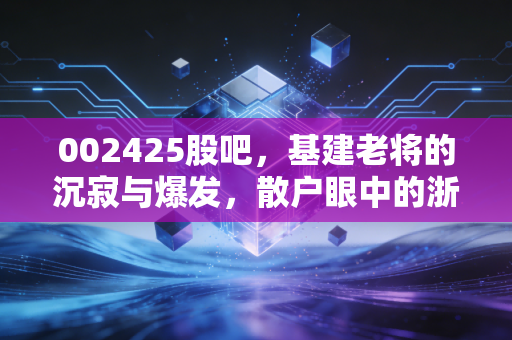 002425股吧，基建老将的沉寂与爆发，散户眼中的浙江交科还能拿吗？