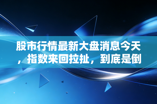 股市行情最新大盘消息今天，指数来回拉扯，到底是倒车接人还是诱多陷阱？