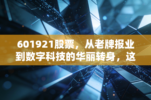 601921股票，从老牌报业到数字科技的华丽转身，这只被低估的潜力股你关注了吗？