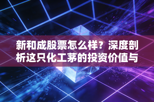 新和成股票怎么样？深度剖析这只化工茅的投资价值与未来潜力