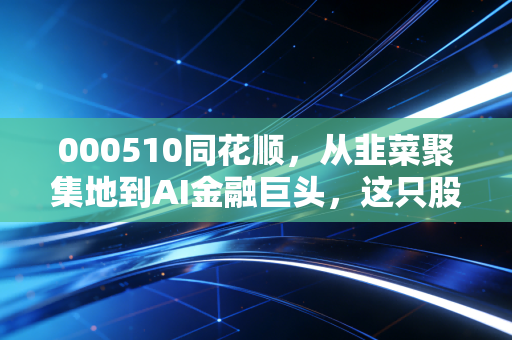 000510同花顺，从韭菜聚集地到AI金融巨头，这只股票到底承载了多少股民的悲欢？
