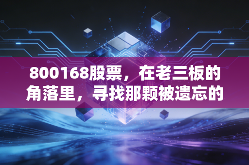 800168股票，在老三板的角落里，寻找那颗被遗忘的大自然种子