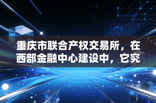 重庆市联合产权交易所，在西部金融中心建设中，它究竟扮演着怎样的超级联络人角色？