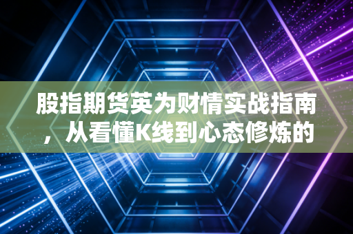 股指期货英为财情实战指南，从看懂K线到心态修炼的进阶之路
