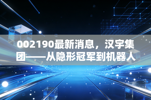 002190最新消息，汉宇集团——从隐形冠军到机器人概念，这只家电白马股还值得守候吗？