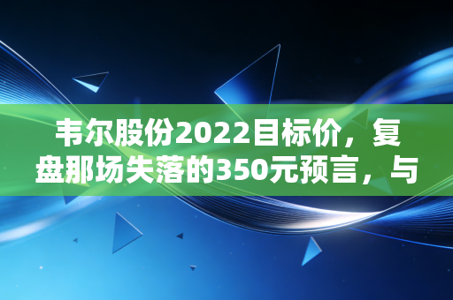 韦尔股份2022目标价，复盘那场失落的350元预言，与韦尔股份的芯路历程