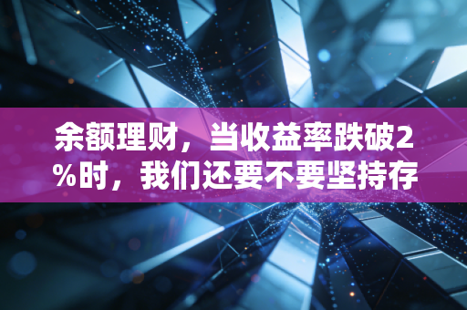 余额理财,当收益率跌破2%时,我们还要不要坚持存钱?