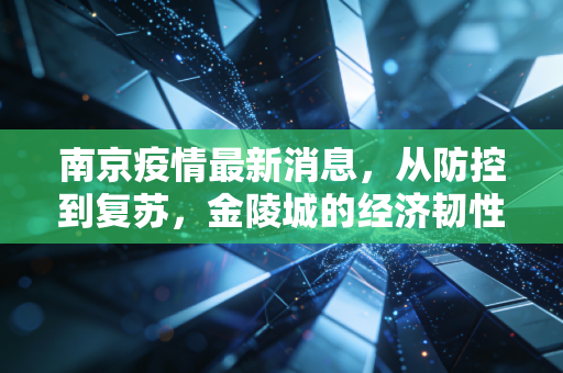 南京疫情最新消息，从防控到复苏，金陵城的经济韧性如何重塑消费信心？