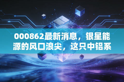 000862最新消息，银星能源的风口浪尖，这只中铝系绿电股还能飞多高？