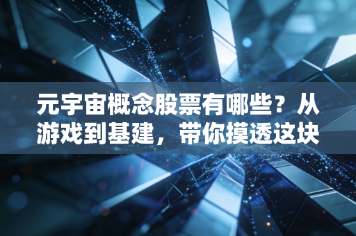 元宇宙概念股票有哪些？从游戏到基建，带你摸透这块数字新大陆