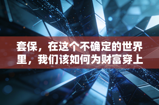 套保，在这个不确定的世界里，我们该如何为财富穿上防弹衣？