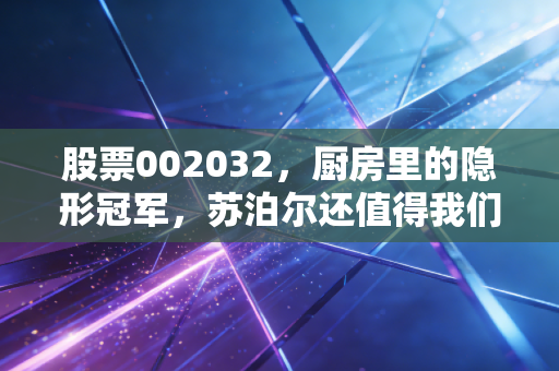 股票002032，厨房里的隐形冠军，苏泊尔还值得我们长情守候吗？