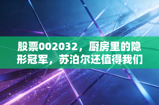 股票002032，厨房里的隐形冠军，苏泊尔还值得我们长情守候吗？