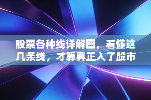 股票各种线详解图,看懂这几条线,才算真正入了股市的门