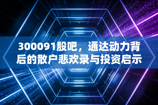 300091股吧，通达动力背后的散户悲欢录与投资启示